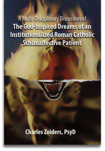 A Multi-disciplinary Discussion of the God-Inspired Dreams of an Institutionalized Roman Catholic Schizoaffective Patient by Dr Charles Zeiders